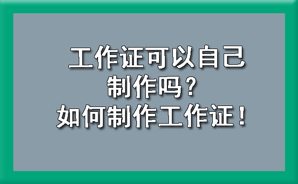 工作证可以自己制作吗？如何制作工作证！.jpg