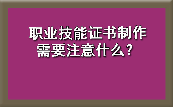 职业技能证书制作需要注意什么？.jpg